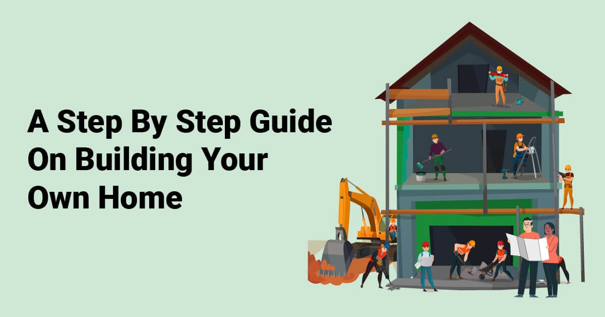 A Step By Step Guide On Building Your Own Home